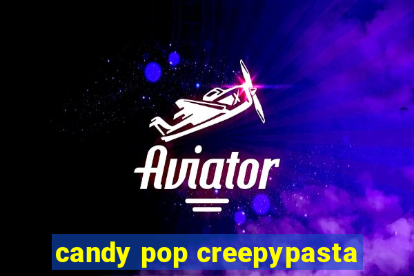 candy pop creepypasta